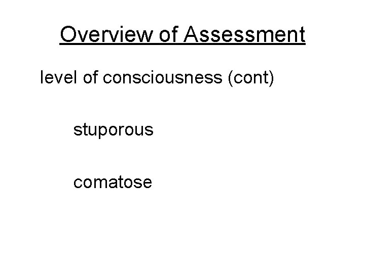 Overview of Assessment level of consciousness (cont) stuporous comatose 