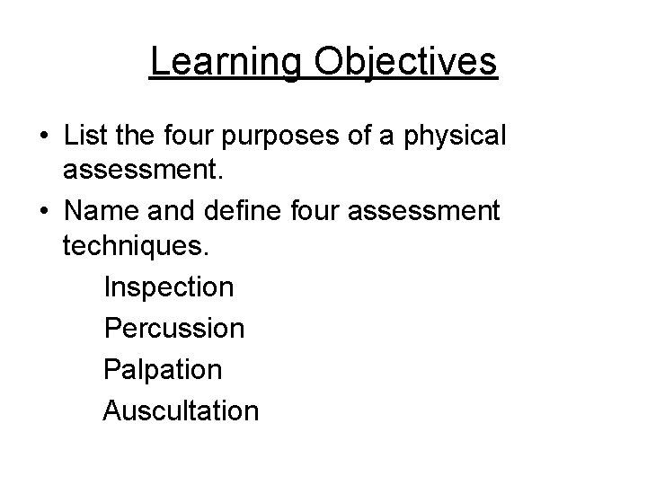 Learning Objectives • List the four purposes of a physical assessment. • Name and