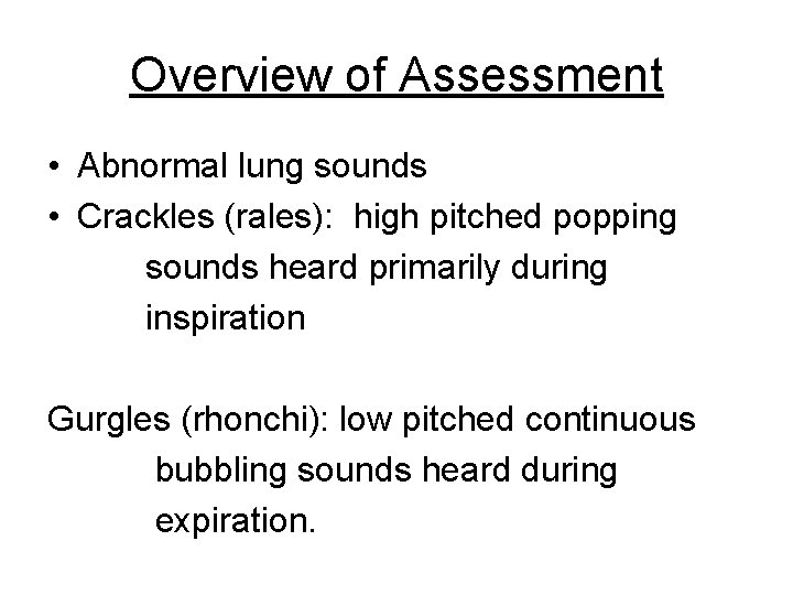 Overview of Assessment • Abnormal lung sounds • Crackles (rales): high pitched popping sounds