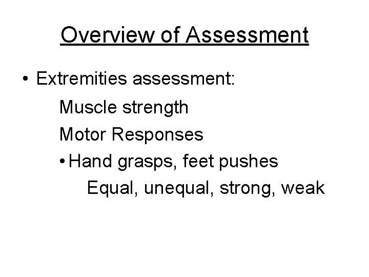Overview of Assessment • Extremities assessment: Muscle strength Motor Responses • Hand grasps, feet