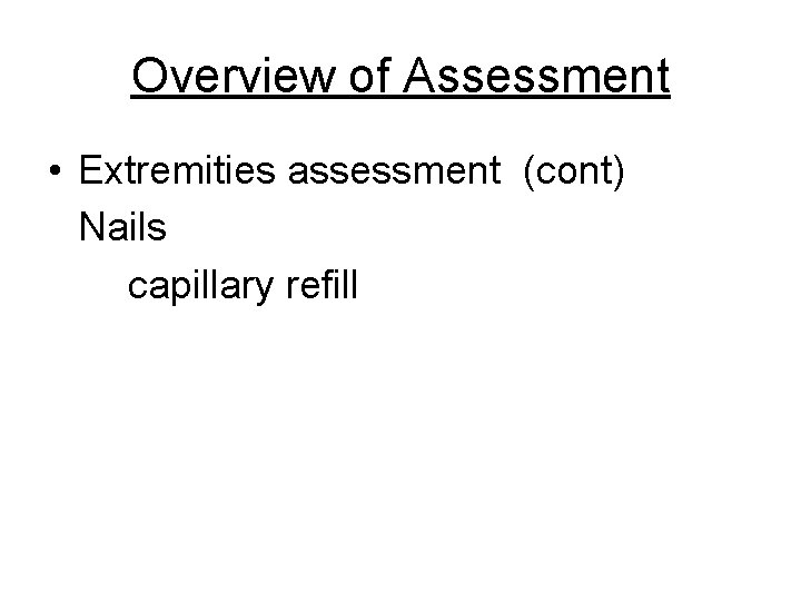 Overview of Assessment • Extremities assessment (cont) Nails capillary refill 