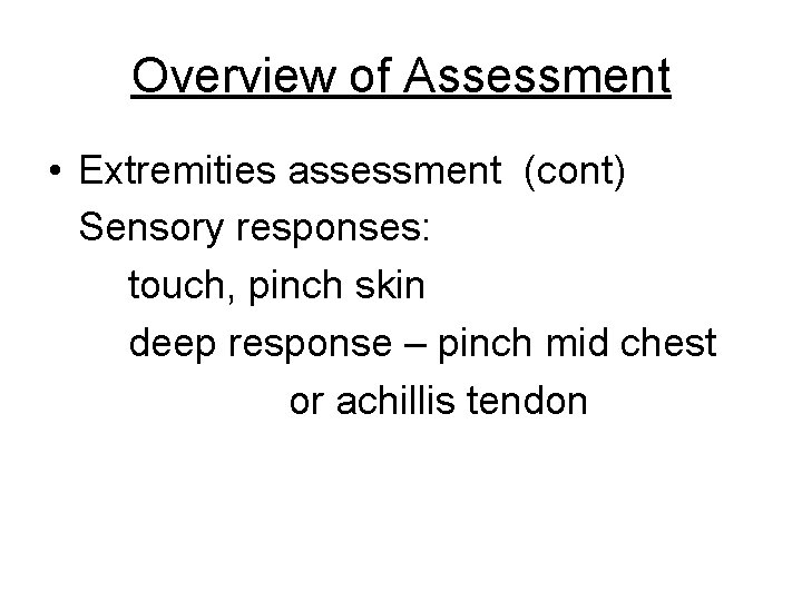 Overview of Assessment • Extremities assessment (cont) Sensory responses: touch, pinch skin deep response