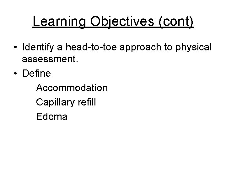 Learning Objectives (cont) • Identify a head-to-toe approach to physical assessment. • Define Accommodation