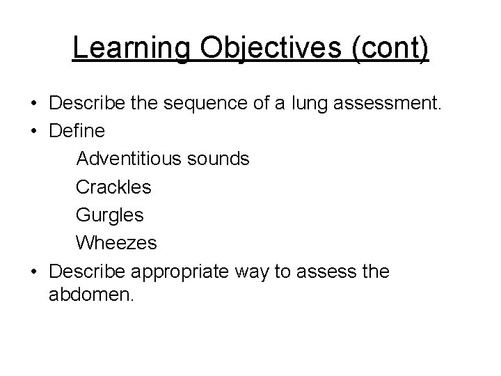 Learning Objectives (cont) • Describe the sequence of a lung assessment. • Define Adventitious