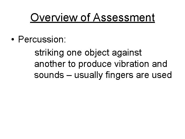 Overview of Assessment • Percussion: striking one object against another to produce vibration and