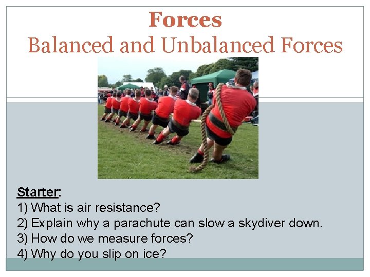 Forces Balanced and Unbalanced Forces Starter: 1) What is air resistance? 2) Explain why