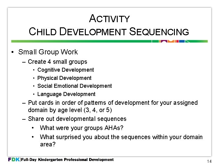 ACTIVITY CHILD DEVELOPMENT SEQUENCING • Small Group Work – Create 4 small groups •