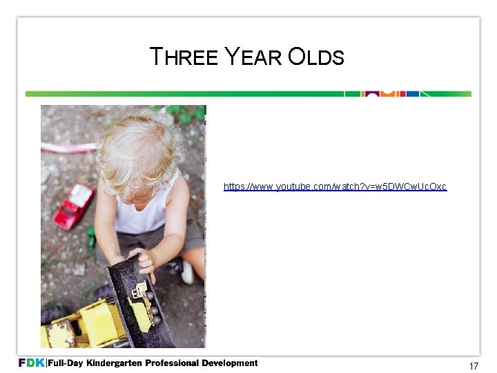 THREE YEAR OLDS https: //www. youtube. com/watch? v=w 5 DWCw. Uc. Oxc 17 