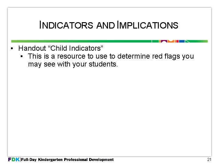 INDICATORS AND IMPLICATIONS • Handout “Child Indicators” • This is a resource to use