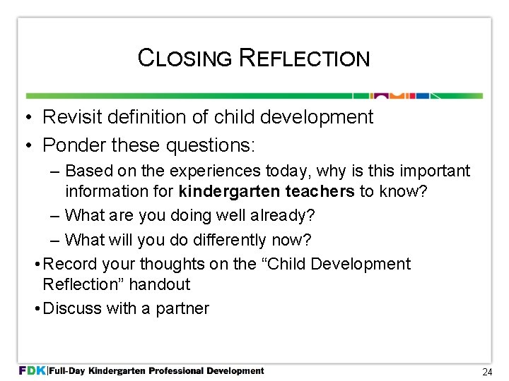 CLOSING REFLECTION • Revisit definition of child development • Ponder these questions: – Based