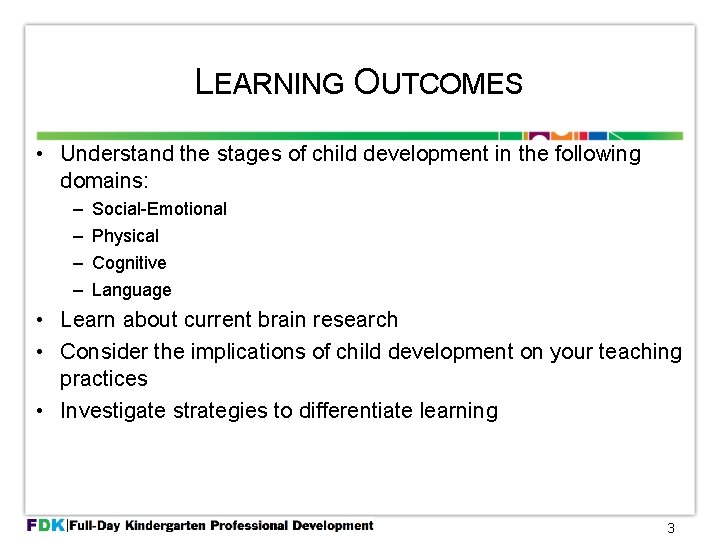 LEARNING OUTCOMES • Understand the stages of child development in the following domains: –