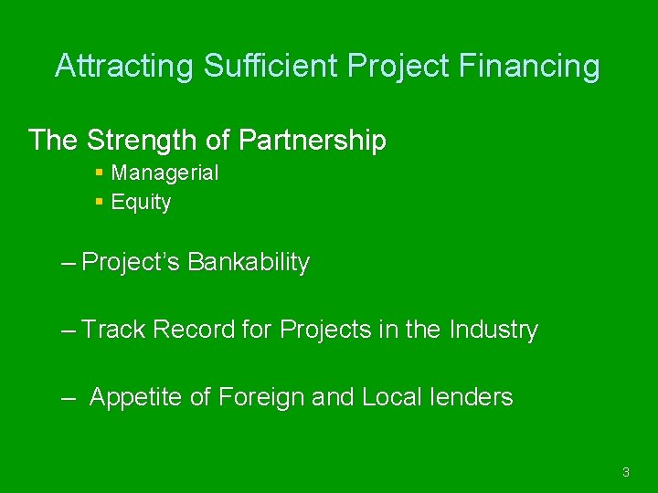 Attracting Sufficient Project Financing The Strength of Partnership § Managerial § Equity – Project’s