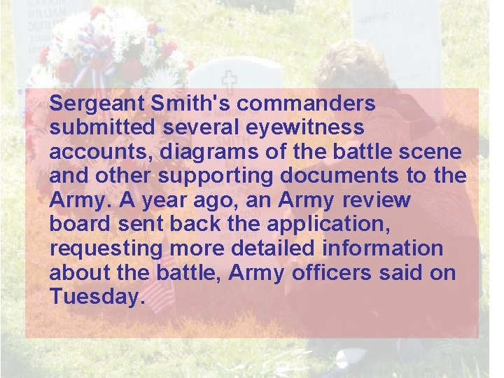 Sergeant Smith's commanders submitted several eyewitness accounts, diagrams of the battle scene and other