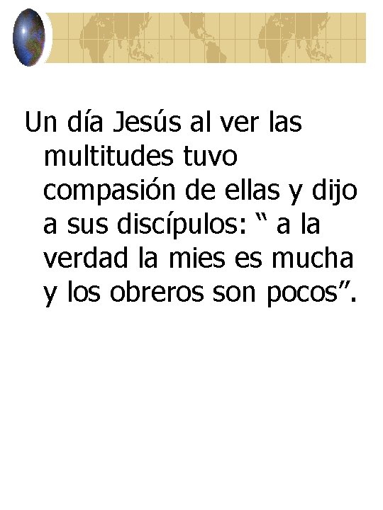 Un día Jesús al ver las multitudes tuvo compasión de ellas y dijo a