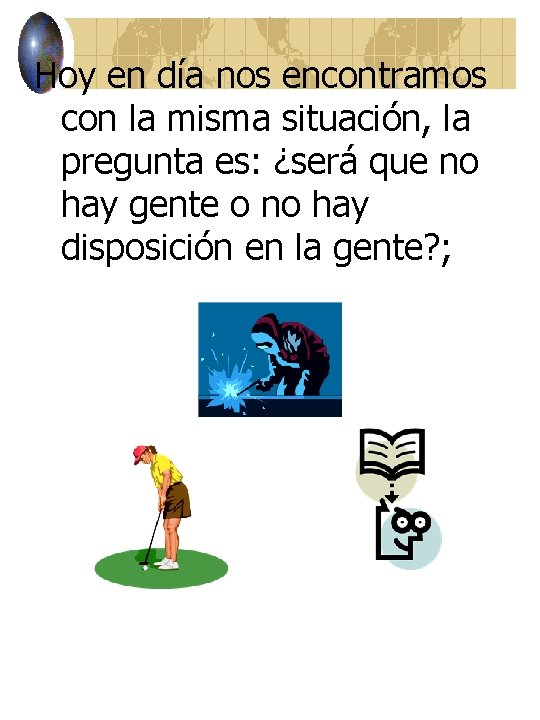 Hoy en día nos encontramos con la misma situación, la pregunta es: ¿será que