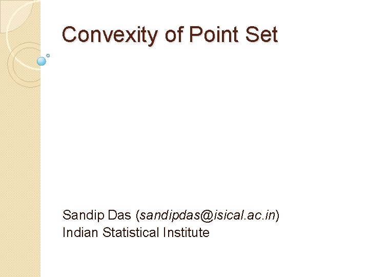 Convexity of Point Set Sandip Das (sandipdas@isical. ac. in) Indian Statistical Institute 