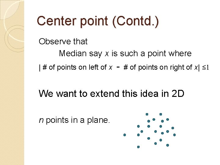 Center point (Contd. ) Observe that Median say x is such a point where