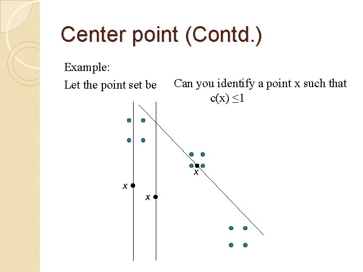 Center point (Contd. ) Example: Let the point set be Can you identify a