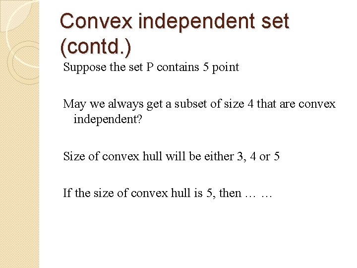 Convex independent set (contd. ) Suppose the set P contains 5 point May we