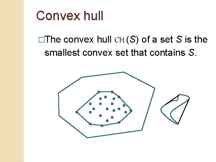 Convex hull �The convex hull CH (S) of a set S is the smallest