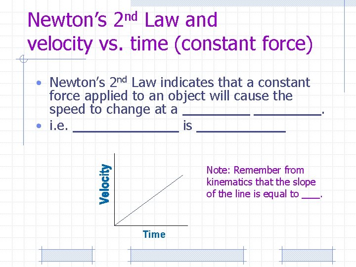 Newton’s 2 nd Law and velocity vs. time (constant force) • Newton’s 2 nd