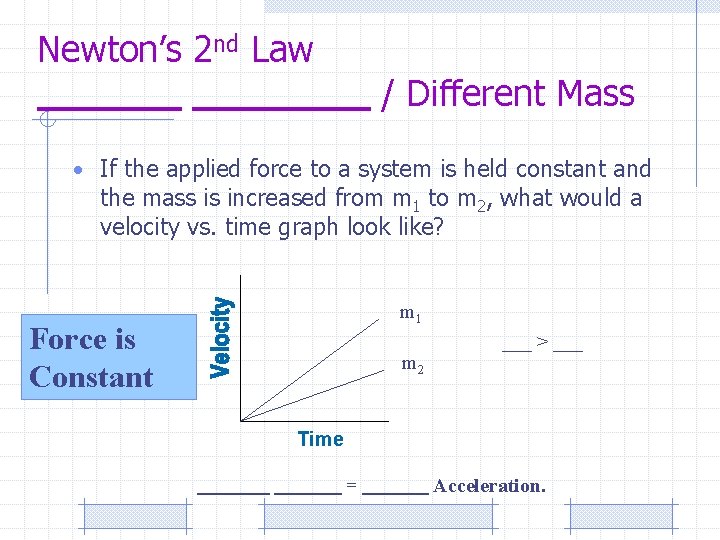 Newton’s 2 nd Law / Different Mass • If the applied force to a