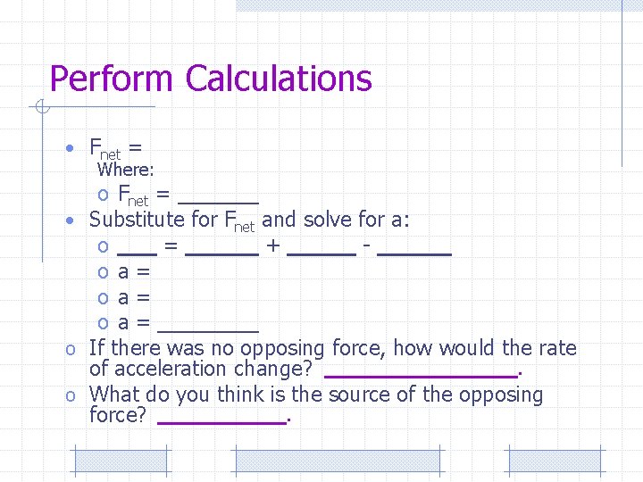 Perform Calculations • Fnet = Where: o Fnet = • Substitute for Fnet and