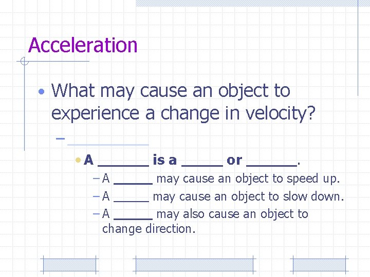 Acceleration • What may cause an object to experience a change in velocity? –