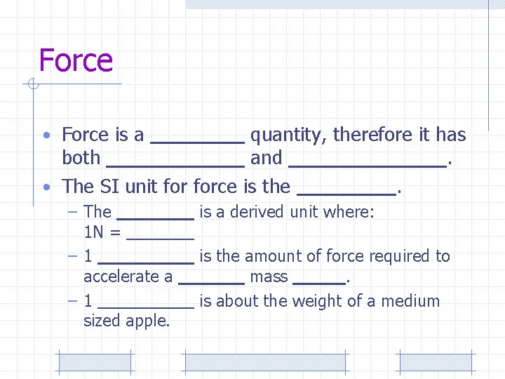 Force • Force is a quantity, therefore it has both and. • The SI