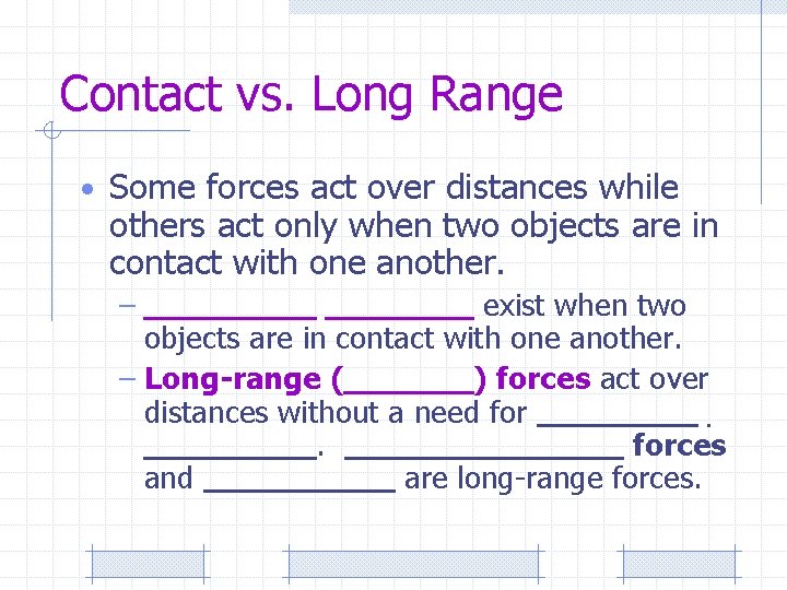 Contact vs. Long Range • Some forces act over distances while others act only