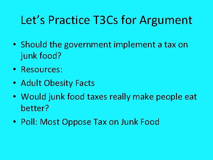 Let’s Practice T 3 Cs for Argument • Should the government implement a tax