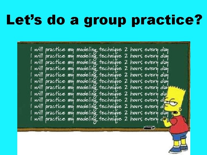 Let’s do a group practice? 