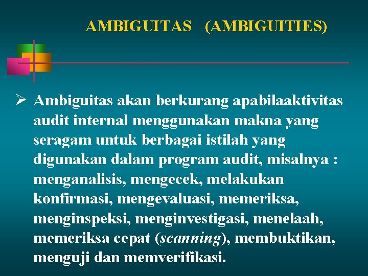 AMBIGUITAS (AMBIGUITIES) Ambiguitas akan berkurang apabilaaktivitas audit internal menggunakan makna yang seragam untuk berbagai