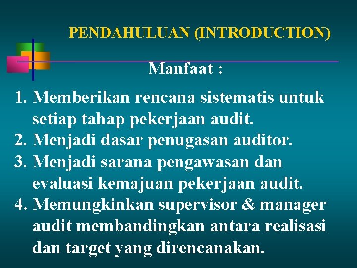 PENDAHULUAN (INTRODUCTION) Manfaat : 1. Memberikan rencana sistematis untuk setiap tahap pekerjaan audit. 2.