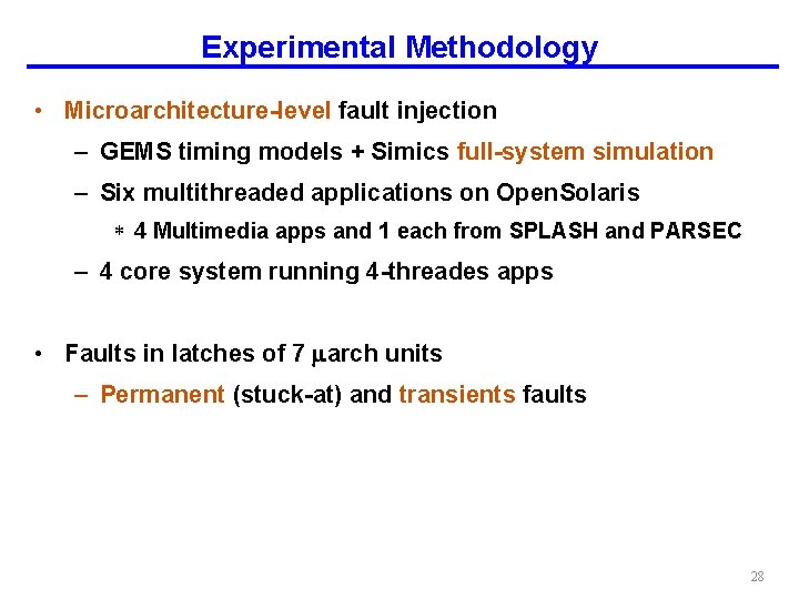 Experimental Methodology • Microarchitecture-level fault injection – GEMS timing models + Simics full-system simulation