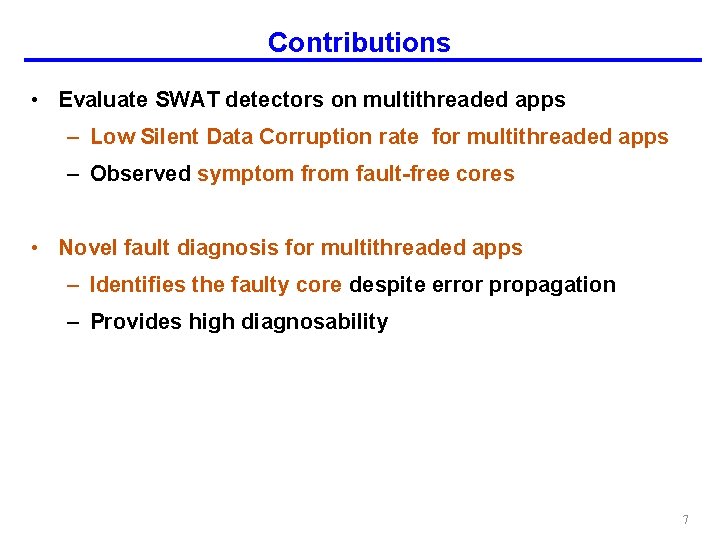 Contributions • Evaluate SWAT detectors on multithreaded apps – Low Silent Data Corruption rate