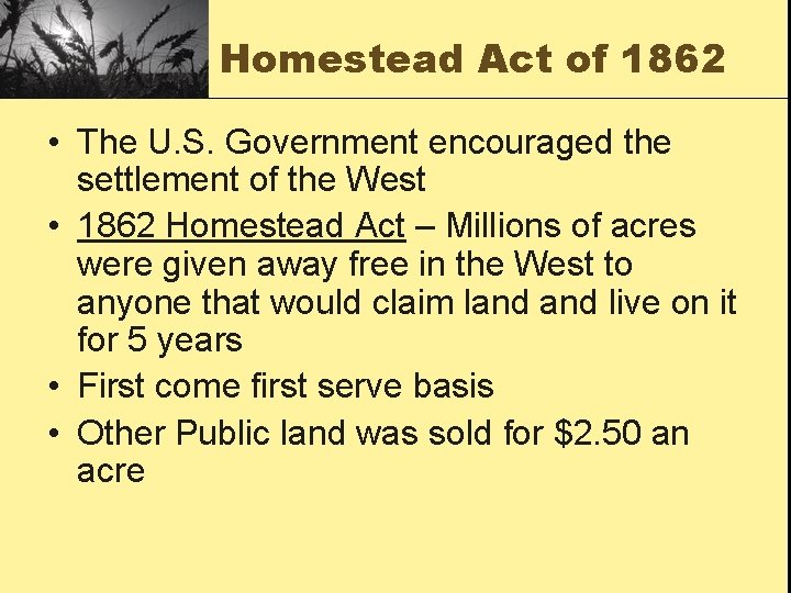 Homestead Act of 1862 • The U. S. Government encouraged the settlement of the