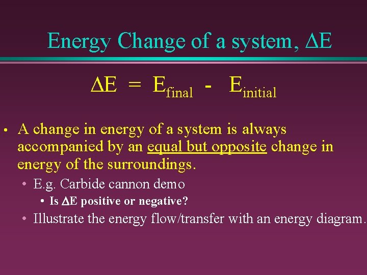Energy Change of a system, DE DE = Efinal - Einitial • A change