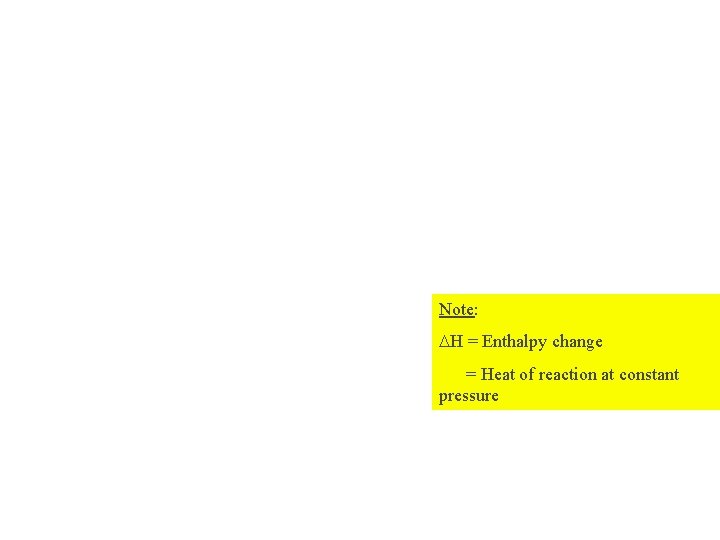 Note: DH = Enthalpy change = Heat of reaction at constant pressure 