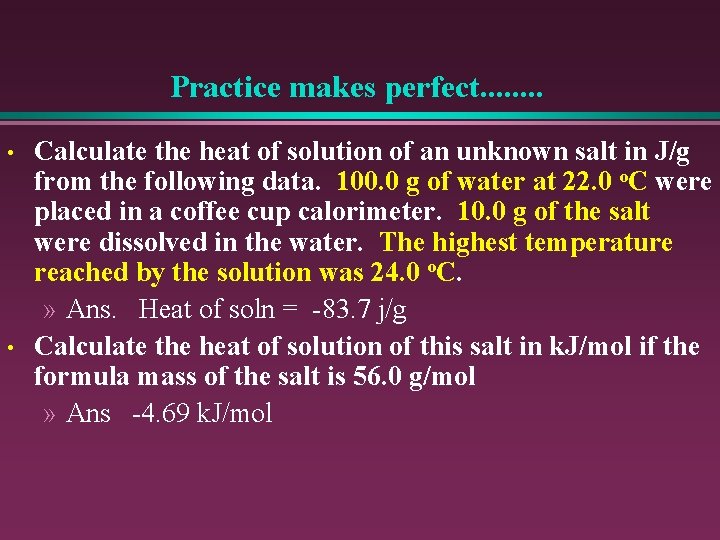 Practice makes perfect. . . . • • Calculate the heat of solution of