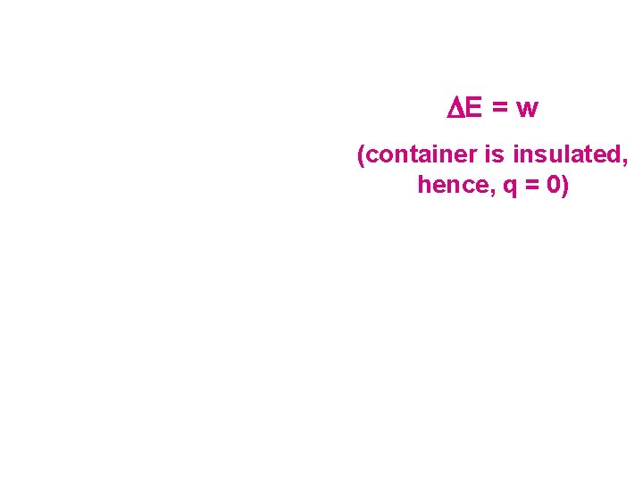 DE = w (container is insulated, hence, q = 0) 