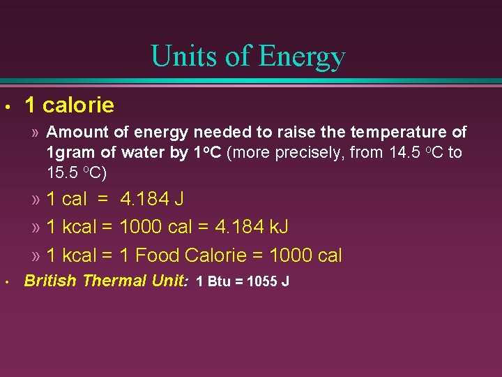 Units of Energy • 1 calorie » Amount of energy needed to raise the