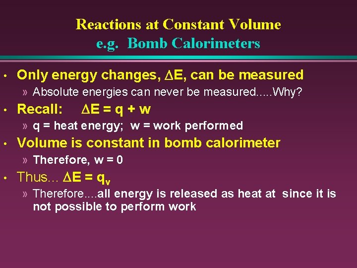 Reactions at Constant Volume e. g. Bomb Calorimeters • Only energy changes, DE, can
