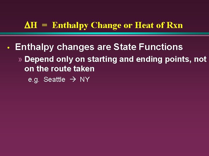 DH = Enthalpy Change or Heat of Rxn • Enthalpy changes are State Functions