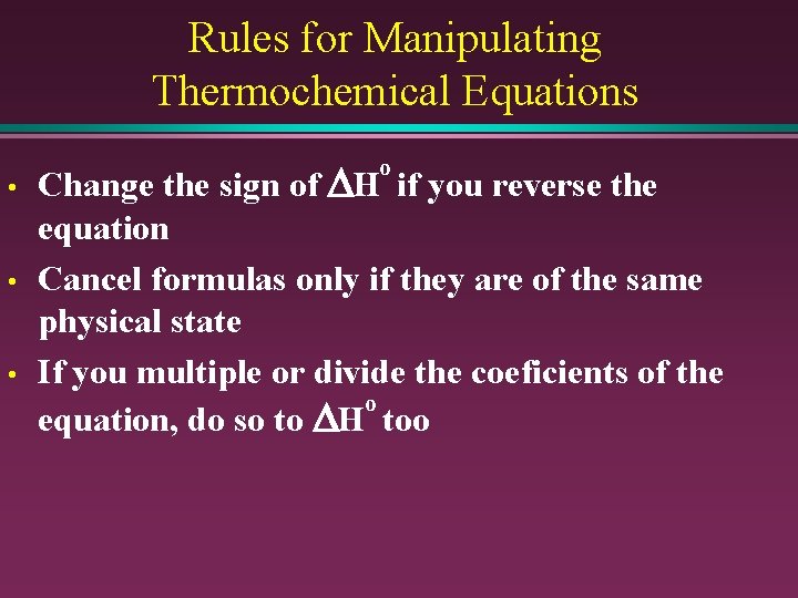 Rules for Manipulating Thermochemical Equations • • • o Change the sign of DH