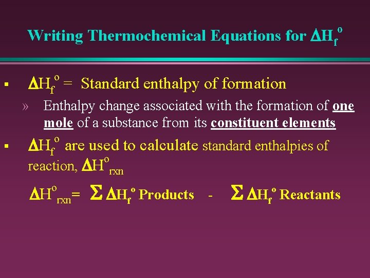 Writing Thermochemical Equations for DHf § o o DHf = Standard enthalpy of formation