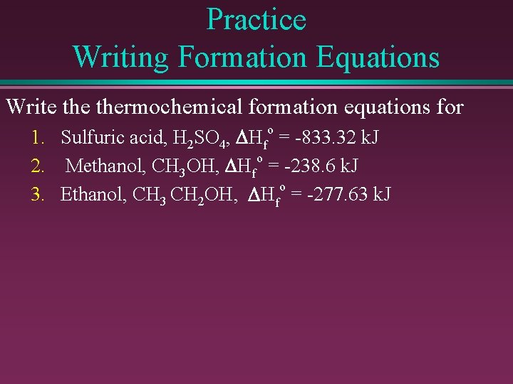 Practice Writing Formation Equations Write thermochemical formation equations for o 1. Sulfuric acid, H