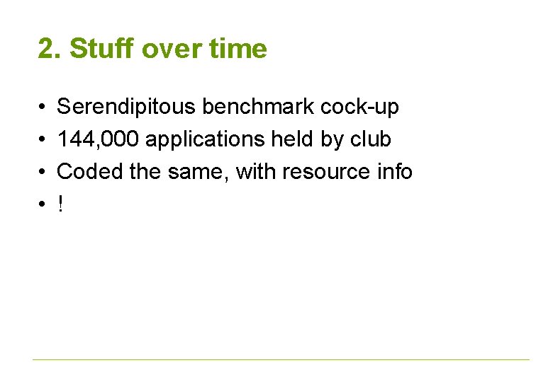 2. Stuff over time • • Serendipitous benchmark cock-up 144, 000 applications held by