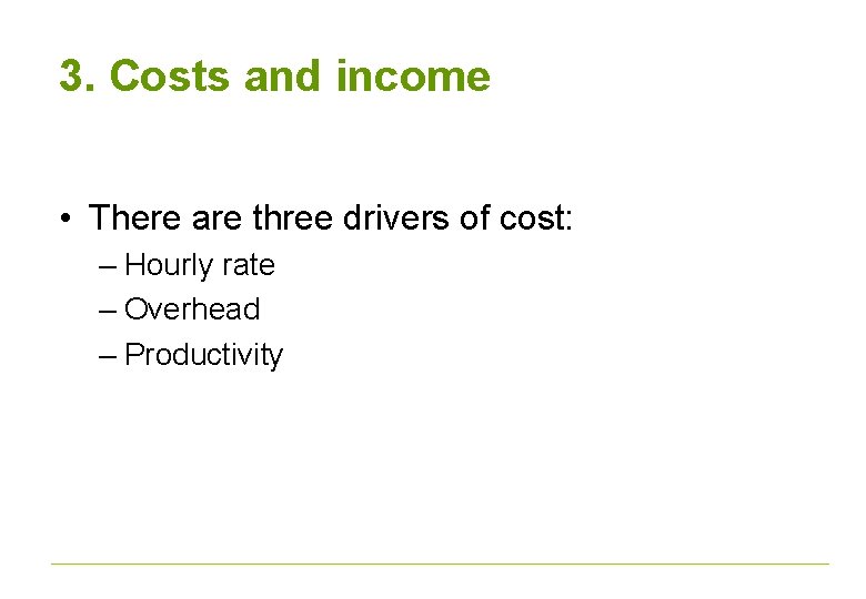 3. Costs and income • There are three drivers of cost: – Hourly rate