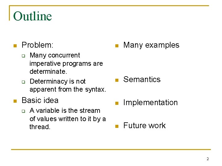 Outline n Problem: q q n Many concurrent imperative programs are determinate. Determinacy is